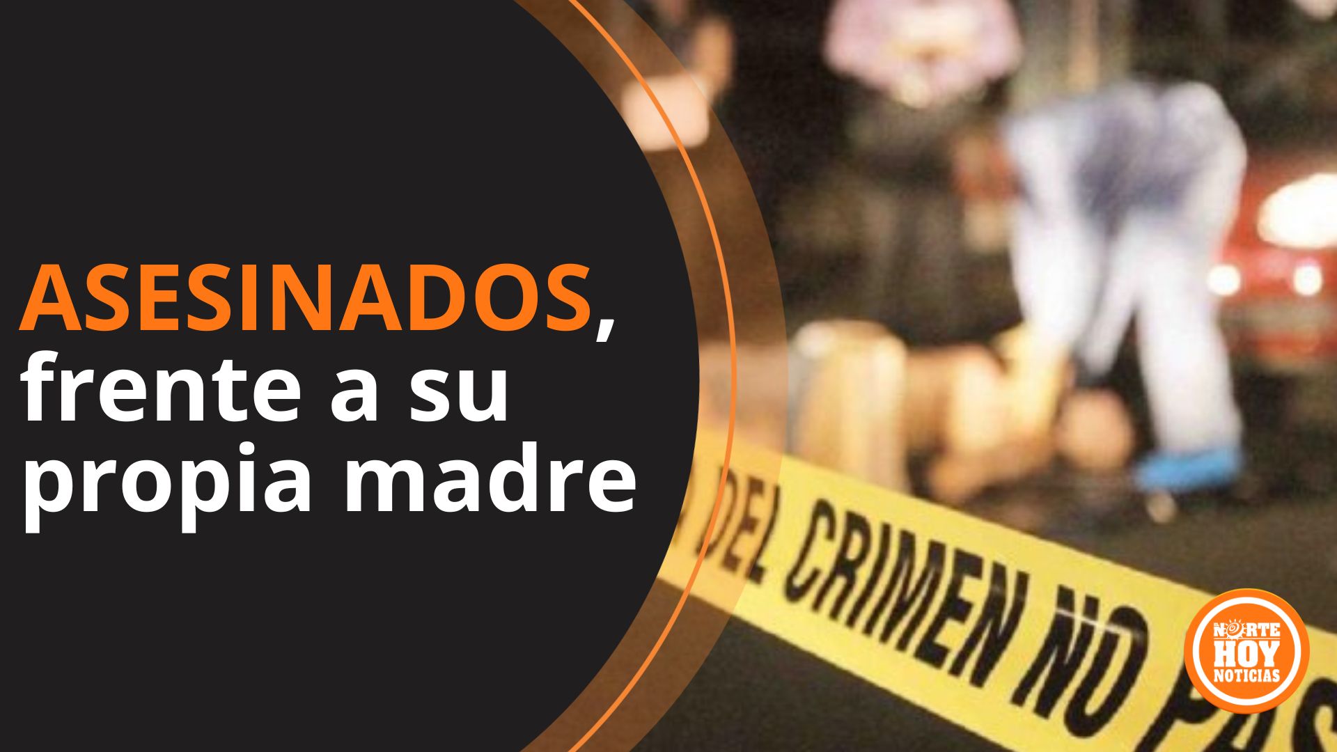 Dos Hermanos Son Asesinados A Tiros Por Sicarios En Presencia De Su Madre El Norte Hoy 8468